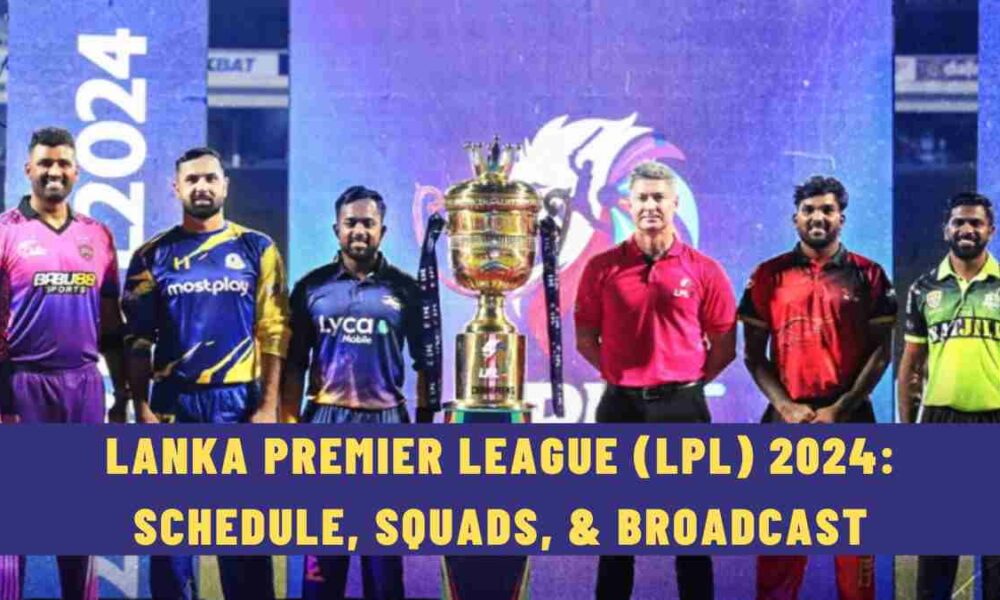 Lanka Premier League (LPL) 2024: Schedule, Squads, & Broadcast