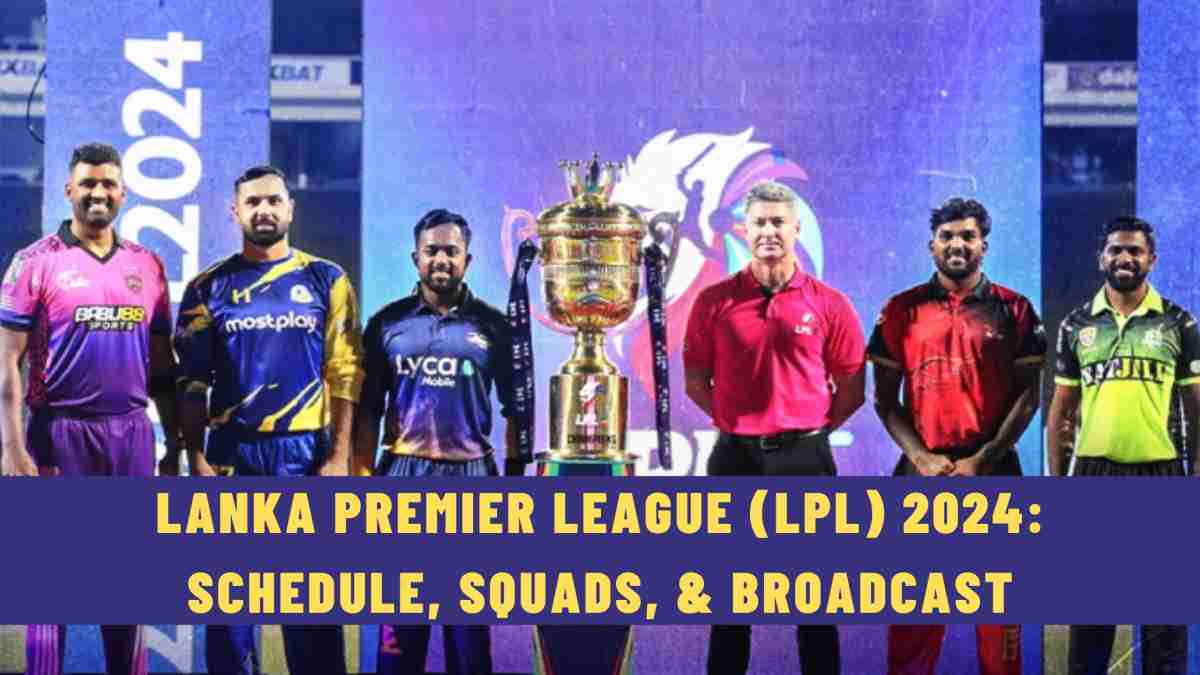 Lanka Premier League (LPL) 2024: Schedule, Squads, & Broadcast