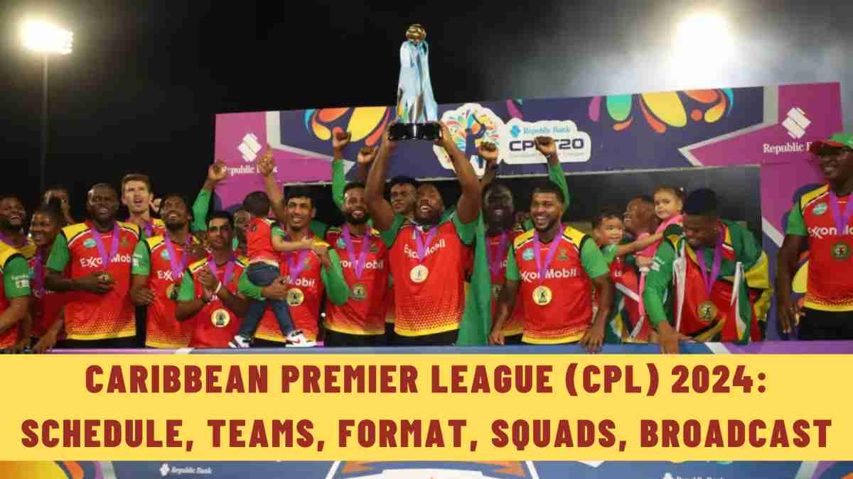 Caribbean Premier League (CPL) 2024: Schedule, Teams, Format, Venues, Squads, Broadcast