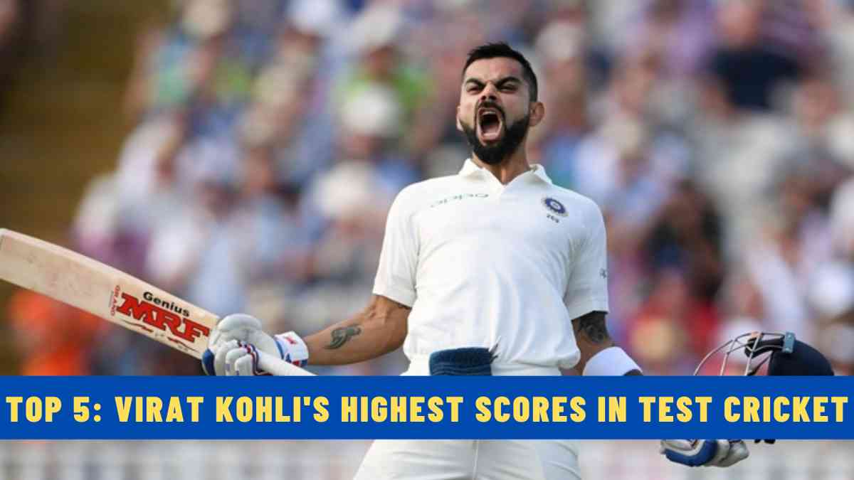 Top 5: Virat Kohli's Highest Scores in Test Cricket