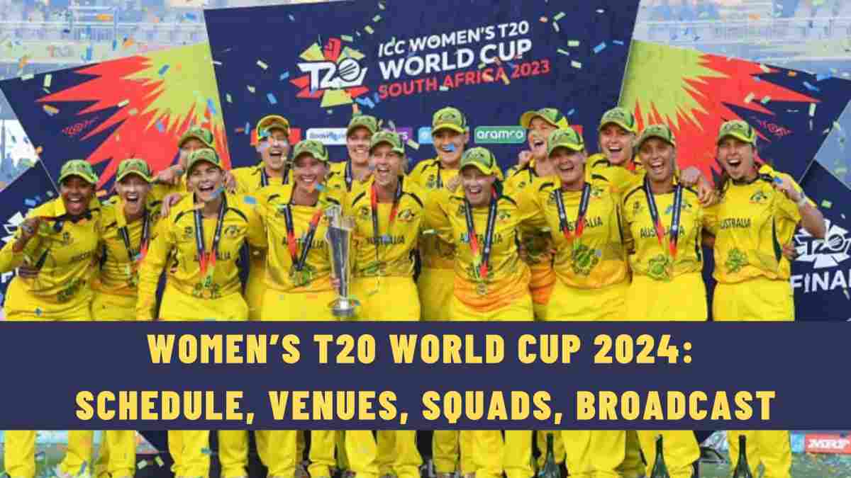 Women’s T20 World Cup 2024: Schedule, Venues, Squads, Broadcast